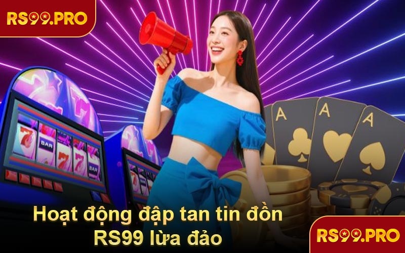 Hoạt động đập tan tin đồn RS99 lừa đảo