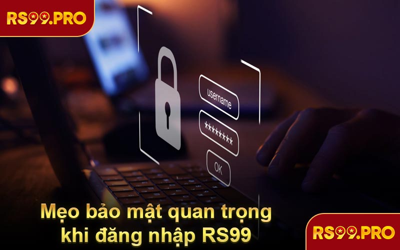 Mẹo bảo mật quan trọng khi đăng nhập RS99