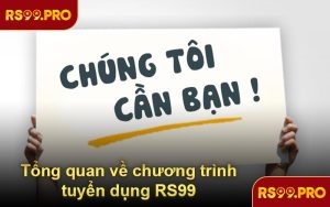 Tổng quan về chương trình tuyển dụng RS99