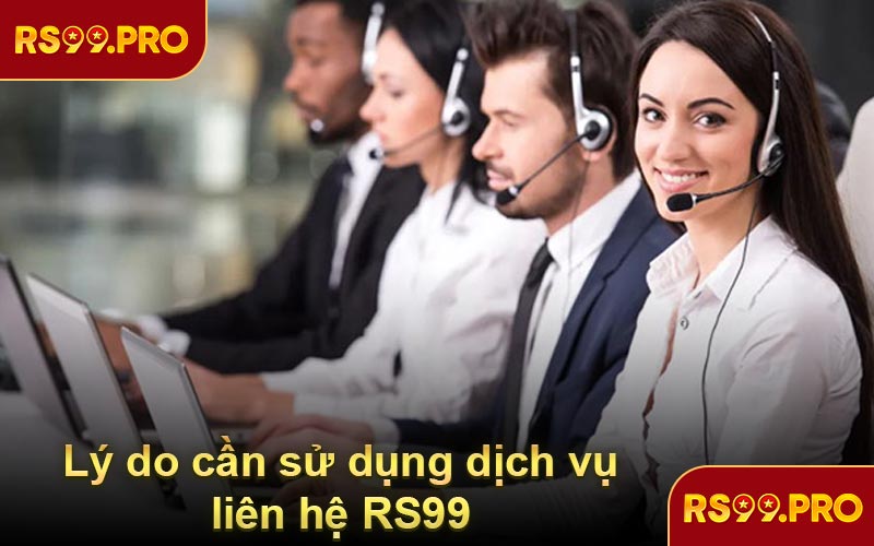 Lý do cần sử dụng dịch vụ liên hệ RS99